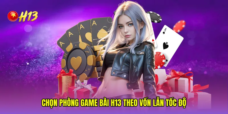 Chọn phòng Game bài H13 theo vốn lẫn tốc độ
